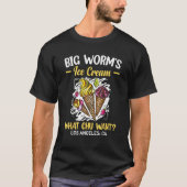 Big Worm's Ice Cream Wat chu wil 4 T-shirt (Voorkant)