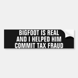 BIGFOOT is real and I helped him commit tax fraud  Bumpersticker