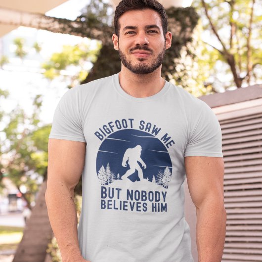 Bigfoot Saw me but nobody believes him T-shirt
