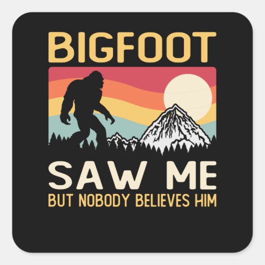 Bigfoot Saw Me But Nobody Believes Him Vierkante Sticker (Voorkant)