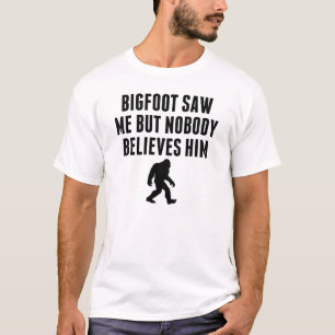 Bigfoot zag me maar niemand gelooft hem t-shirt