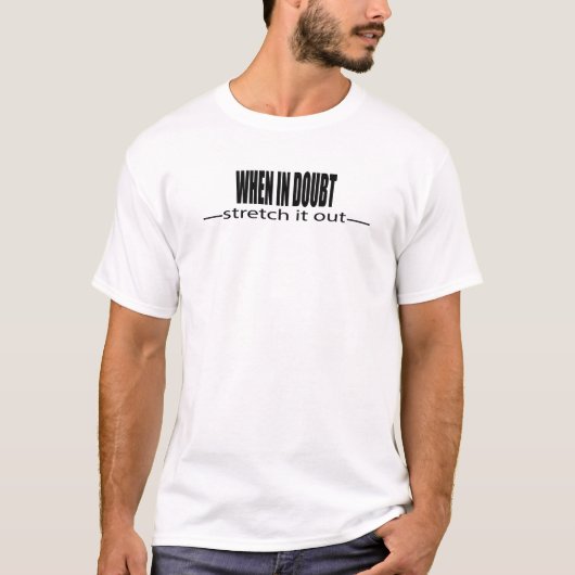 Bij twijfel, strek het uit. T-Shirt (Voorkant)