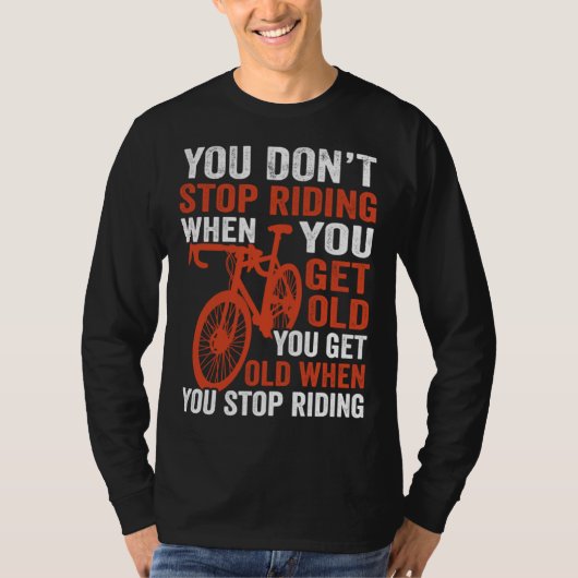 Bike  Bicycle You Get Old When You Stop Riding Cyc T-shirt (Voorkant)