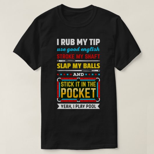 Billiards pool I Rub my Tip Use Good English Strok T-shirt (Design voorkant)