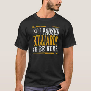 Billiards Pool Player Ball 8 Ball I Paused T-shirt