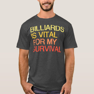 Billiards zijn essentieel voor mijn overleving t-shirt
