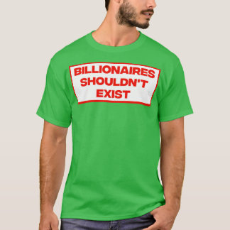 Billionaires shouldnt bestaat t-shirt