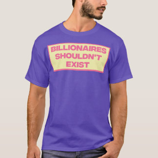 Billionaires shouldnt Exist2 T-shirt