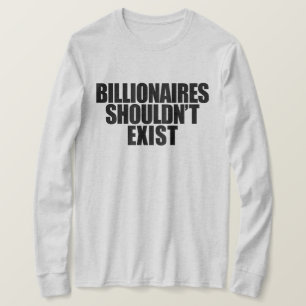Billionaires zouden niet moeten bestaan t-shirt