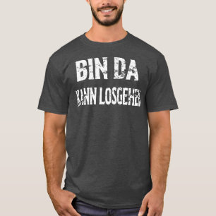 Bin Da Kann Losgehen T-shirt