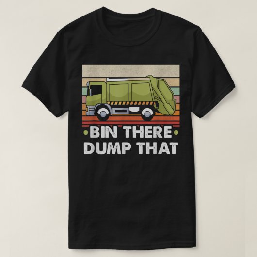 Bin There Dump That Trucker And Garbage Truck Driv T-shirt (Design voorkant)