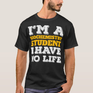 Biochem Student Im a Biochemistry Student I have N T-shirt