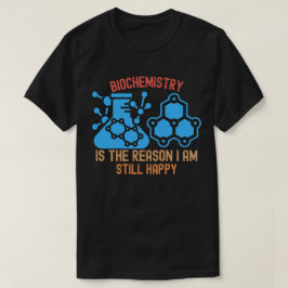 Biochemie is de reden dat ik nog steeds gelukkig b t-shirt