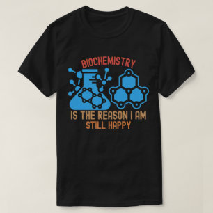 Biochemie is de reden dat ik nog steeds gelukkig b t-shirt
