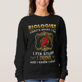 Biologist I Fix Stuff I Drink And I Know T Trui (Voorkant)