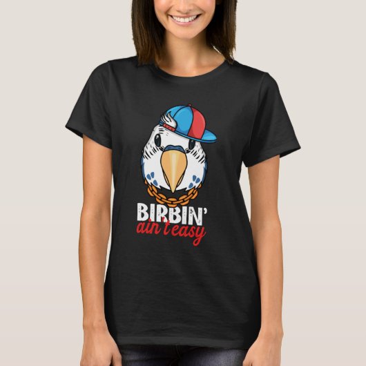 Birbing Ain't Easy Parrot I Blue Budgie Budgerigar T-shirt (Voorkant)