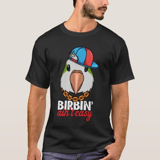 Birbing Ain't Easy Parrot I Green Monk Parakeet Qu T-shirt (Voorkant)