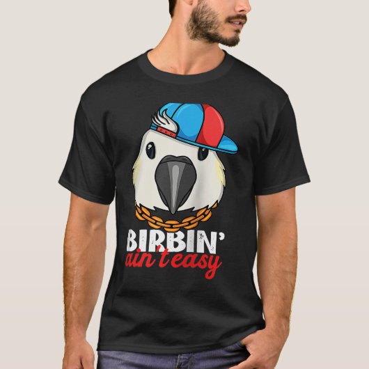 Birbing Ain't Easy Parrot I Sulphur crested Cockat T-shirt (Voorkant)