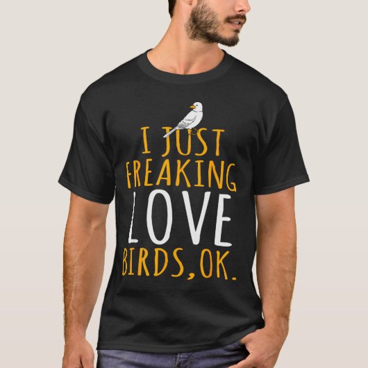 Bird - I Just Freaking Love Birds Ok  T-shirt (Voorkant)