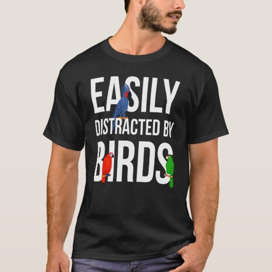 Bird Watching Birder Bird Easily Distracted By B T-shirt (Voorkant)