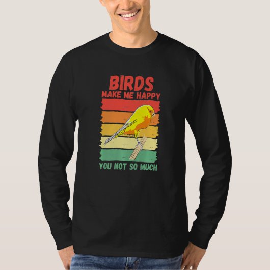 Birds Make Me Happy You Not So Much T-shirt (Voorkant)