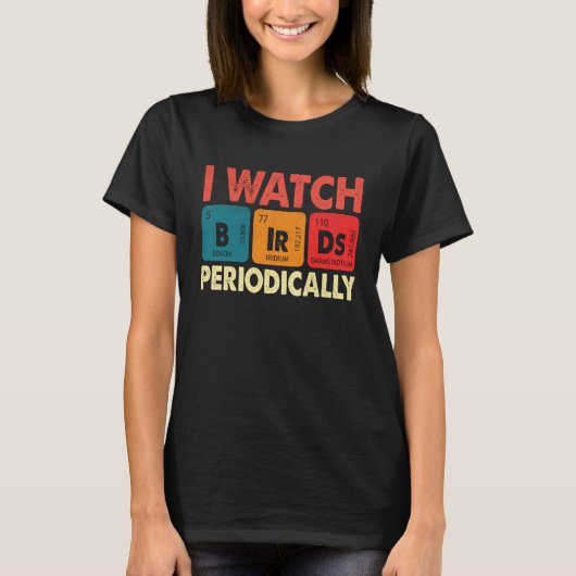 Birdwatcher I watch Birds Periodically Crazy Bir T-shirt (Voorkant)