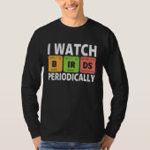 Birdwatcher I watch Birds Periodically Crazy Bir T-shirt (Voorkant)