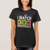 Birdwatcher I watch Birds Periodically Crazy Bir T-shirt (Voorkant)