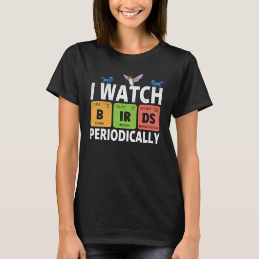 Birdwatcher I watch Birds Periodically Crazy Bir T-shirt (Voorkant)