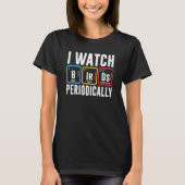 Birdwatcher I watch Birds Periodically Crazy Birde T-shirt (Voorkant)