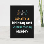 Birthday-kaart zonder geld binnenin Funny Birthday Kaart<br><div class="desc">Grappig,  grappig en soms sarcastisch verjaardagskaarten voor je familie en vrienden. Haal deze leuke kaart voor je speciale iemand. Bezoek onze winkel voor meer coole verjaardagskaarten.</div>