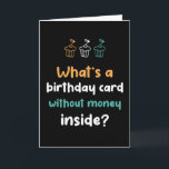 Birthday-kaart zonder geld binnenin Funny Birthday Kaart<br><div class="desc">Grappig,  grappig en soms sarcastisch verjaardagskaarten voor je familie en vrienden. Haal deze leuke kaart voor je speciale iemand. Bezoek onze winkel voor meer coole verjaardagskaarten.</div>