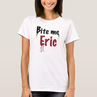 Bite me Eric T-shirt