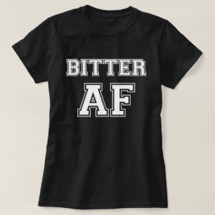 BITTER AF T-SHIRT