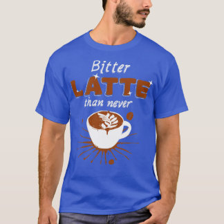 Bitter Latte T-shirt