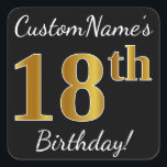 Black, Gold 18th Birthday   Custom Name Vierkante Sticker<br><div class="desc">Sticker Dit eenvoudige verjaardagsverjaardagsverjaardagsontwerp bevat een boodschap zoals "CustomName’s 18th Birthday!", met de "18th" met een faux/imitation gouden-geïnspireerde kleurverschijning, op een zwart gekleurde achtergrond. De naam kan gepersonaliseerd worden. Stickers als deze kunnen misschien een geschenk zijn voor iemand die zijn achttiende verjaardag viert, of ze kunnen misschien gebruikt worden als...</div>