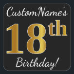 Black, Gold 18th Birthday   Custom Name Vierkante Sticker<br><div class="desc">Sticker Dit eenvoudige verjaardagsverjaardagsverjaardagsontwerp bevat een boodschap zoals "CustomName’s 18th Birthday!", met de "18th" met een faux/imitation gouden-geïnspireerde kleurverschijning, op een zwart gekleurde achtergrond. De naam kan gepersonaliseerd worden. Stickers als deze kunnen misschien een geschenk zijn voor iemand die zijn achttiende verjaardag viert, of ze kunnen misschien gebruikt worden als...</div>