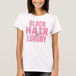 Black Hair is Luxury Custom Graphic Tee T-shirt