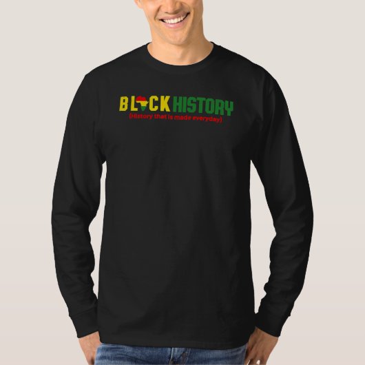 Black History History that is made everyday T-shirt (Voorkant)
