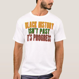 Black History Isn’t Past It’s Progress T-shirt