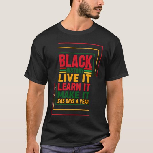 Black History Month Live It Learn It Make It 365 D T-shirt (Voorkant)