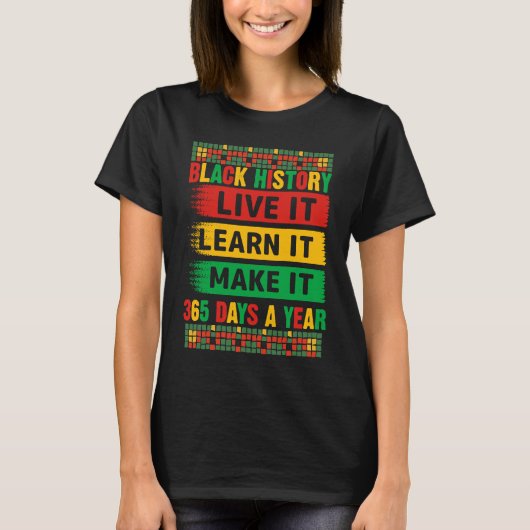 Black History Month Live It Learn It Make It 365 D T-shirt (Voorkant)