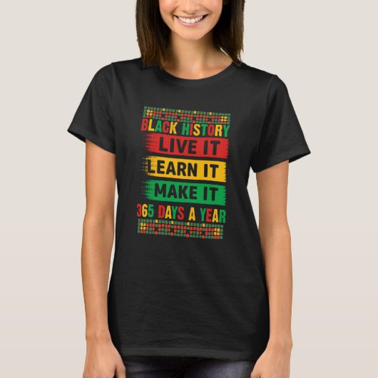 Black History Month Live It Learn It Make It 365 D T-shirt (Voorkant)