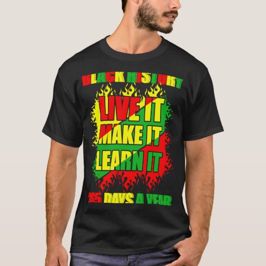Black History Month Live It Learn It Make It 365 D T-shirt (Voorkant)