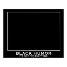 Black Humor (Humour) Funny Demotivational Poster