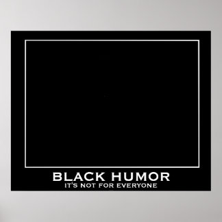 Black Humor (Humour) Funny Demotivational Poster