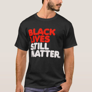Black Lives is nog steeds belangrijk T-shirt