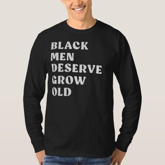 Black Men Deserve To Grow Old 1 T-shirt (Voorkant)