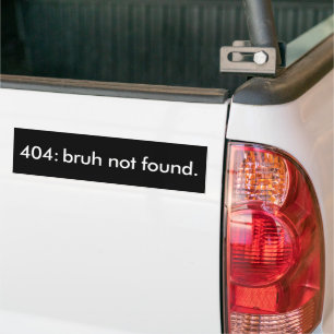 Black & White Funny Quote 404: bruh niet gevonden Bumpersticker
