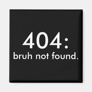 Black & White Funny Quote 404: bruh niet gevonden. Magneet